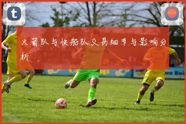 火箭队与快船队交易细节与影响分析